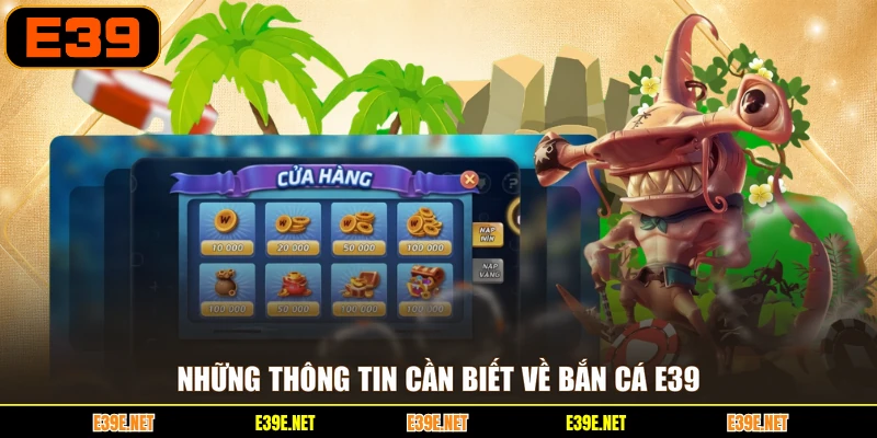 Những thông tin cần biết về bắn cá E39