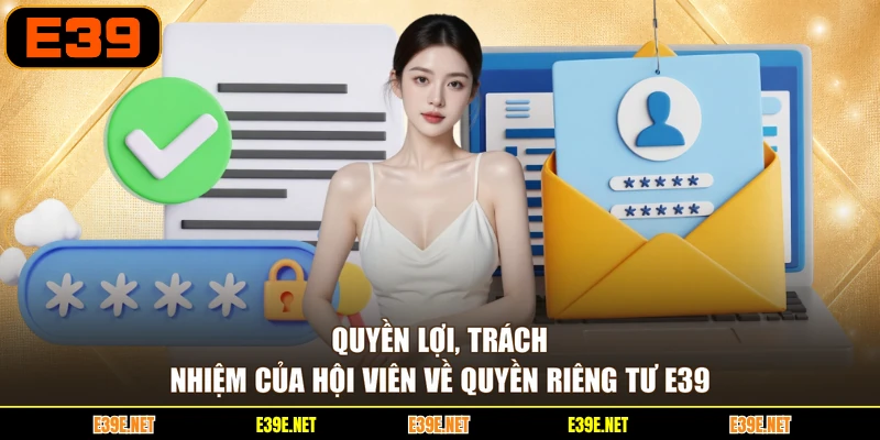 Quyền lợi, trách nhiệm của hội viên về quyền riêng tư E39